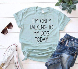 I'm Only Talking To My Dog Today Tee.